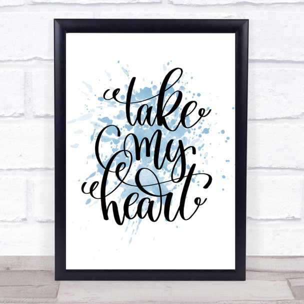 Take My Heart Inspirational Quote Print Blue Watercolour Poster