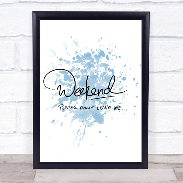 Weekend Don't Leave Inspirational Quote Print Blue Watercolour Poster