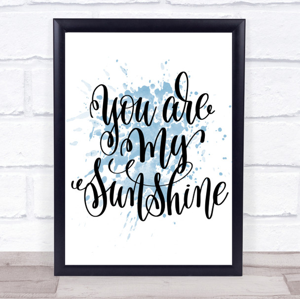 You Are My Sunshine Inspirational Quote Print Blue Watercolour Poster