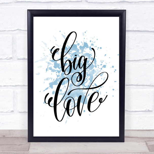 Big Love Inspirational Quote Print Blue Watercolour Poster