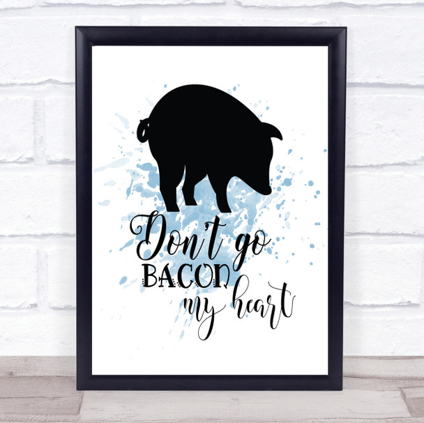 Don't Go Bacon My Hearth Inspirational Quote Print Blue Watercolour Poster