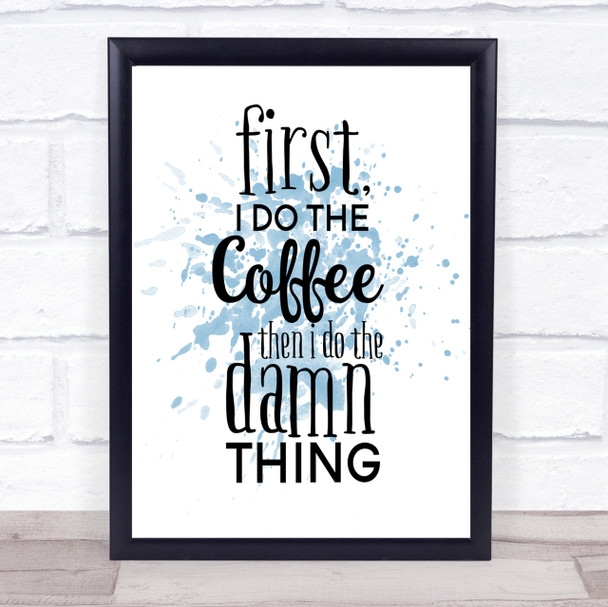 First I Do The Coffee Inspirational Quote Print Blue Watercolour Poster