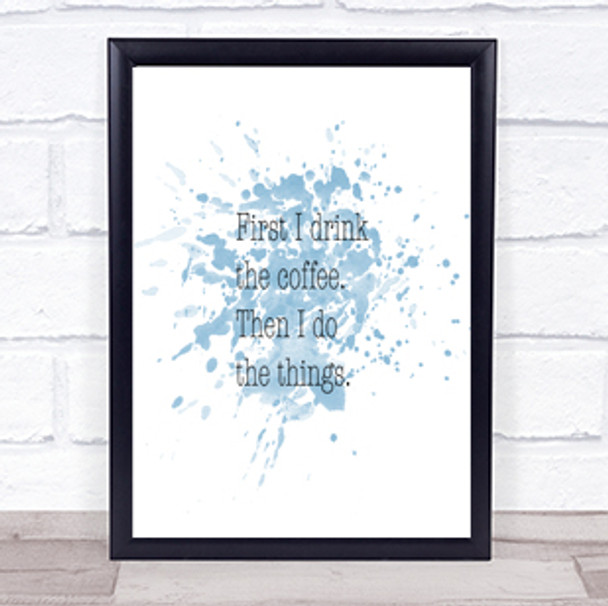 First I Drink Coffee Inspirational Quote Print Blue Watercolour Poster