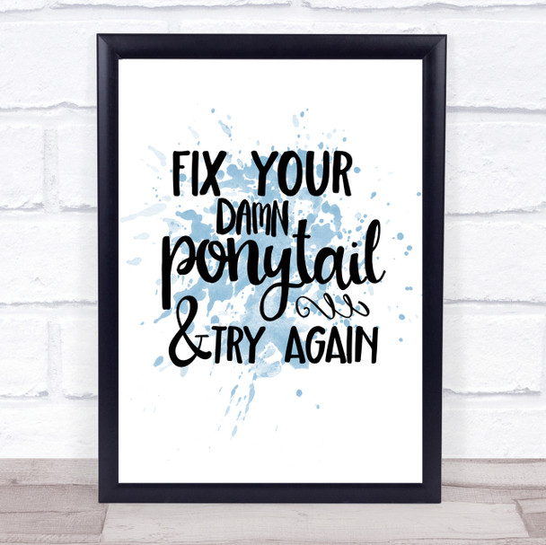 Fix Your Pony Tail Inspirational Quote Print Blue Watercolour Poster