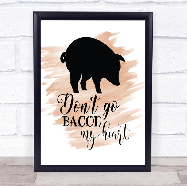 Don't Go Bacon My Hearth Quote Print Watercolour Wall Art