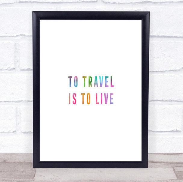To Travel Is To Live Rainbow Quote Print