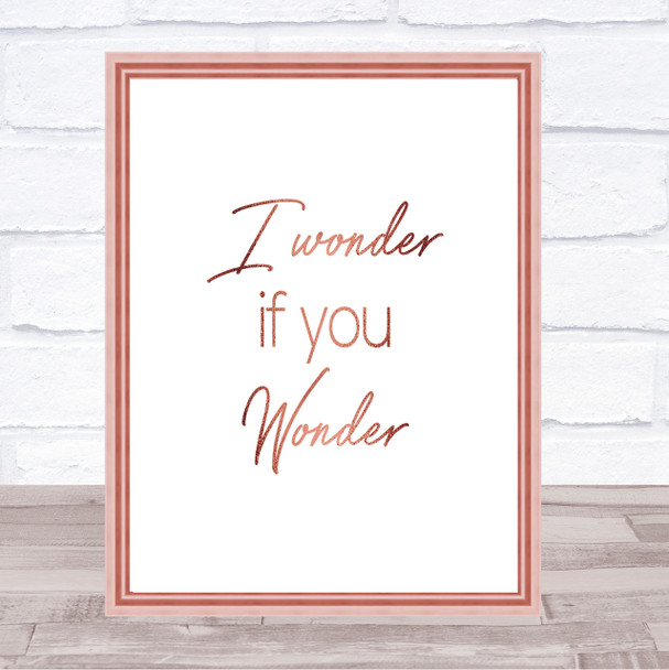 I Wonder If You Wonder Quote Print Poster Rose Gold Wall Art