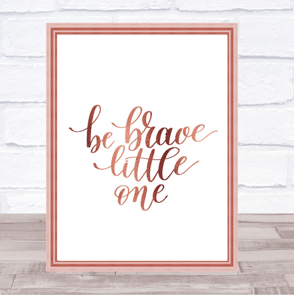 Little One Be Brave Quote Print Poster Rose Gold Wall Art