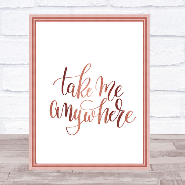 Take Me Anywhere Quote Print Poster Rose Gold Wall Art