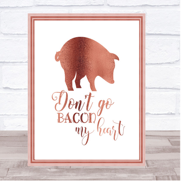 Don't Go Bacon My Hearth Quote Print Poster Rose Gold Wall Art
