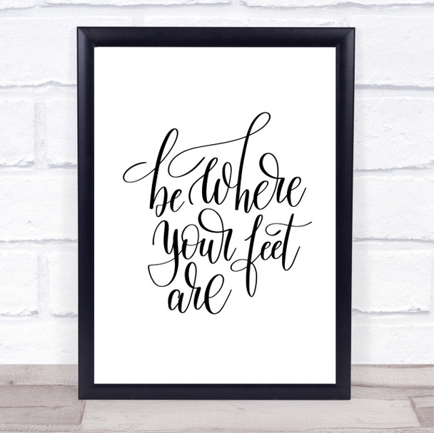 Be Where Your Feet Are Quote Print Poster Typography Word Art Picture