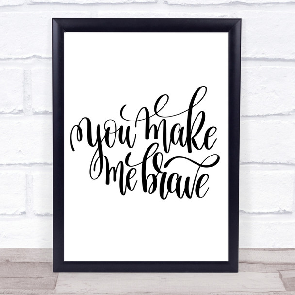 You Make Me Brave Quote Print Poster Typography Word Art Picture