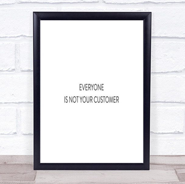 Everyone Is Not Your Customer Quote Print Poster Typography Word Art Picture