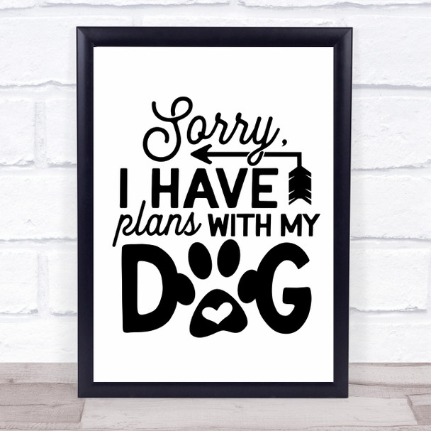 Sorry I Have Plans With My Dog Quote Typogrophy Wall Art Print