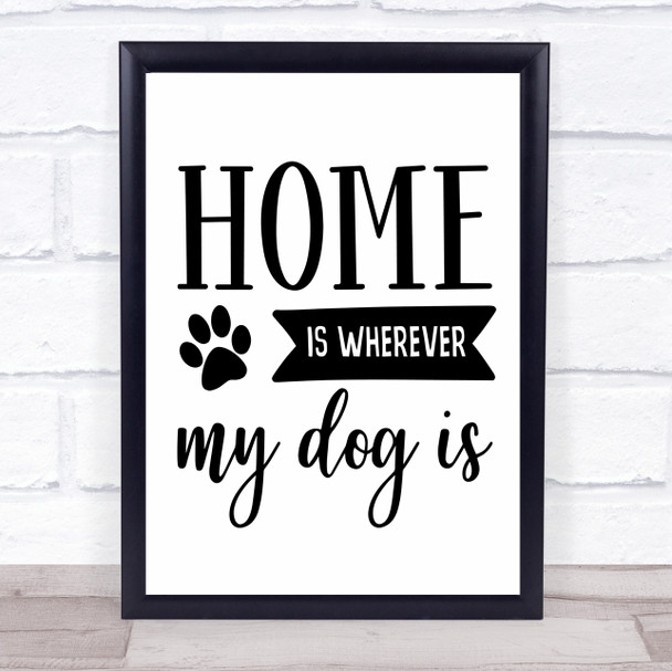 Home Is Wherever My Dog Is Quote Typogrophy Wall Art Print