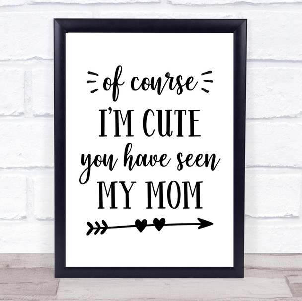 Of Course I'm Cute Seen My Mom Quote Typogrophy Wall Art Print