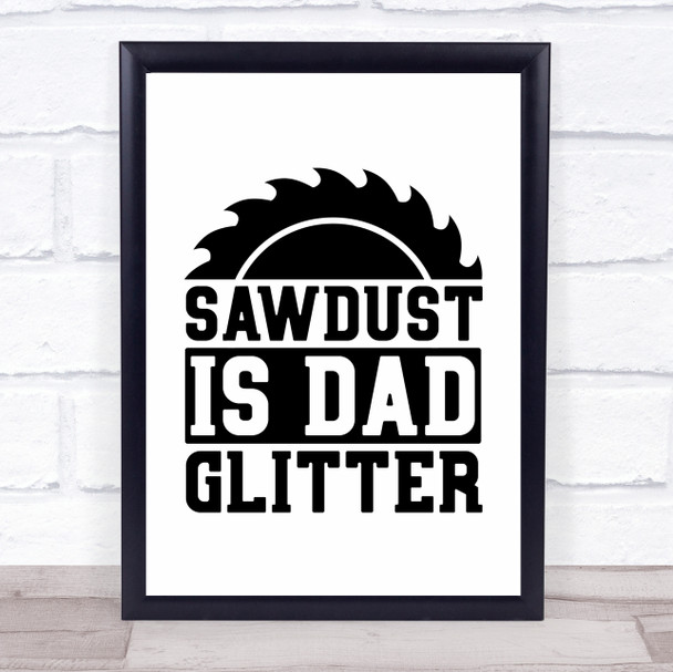 Sawdust Is Dad Glitter Day Quote Typogrophy Wall Art Print