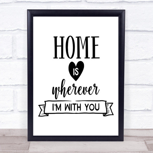 Home Is Wherever I'm With You Quote Typogrophy Wall Art Print