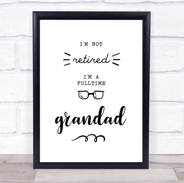 I'm Not Retired I'm A Fulltime Grandad Quote Typogrophy Wall Art Print