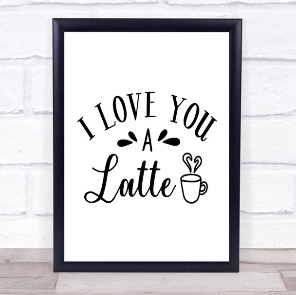 I Love You A Latte Quote Typogrophy Wall Art Print