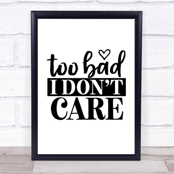 Too Bad I Don't Care Quote Typogrophy Wall Art Print