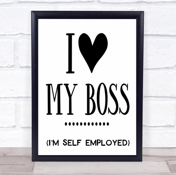 Funny Self Employed I Love My Boss Quote Typogrophy Wall Art Print