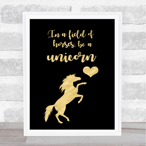 In A Field Of Horses Be A Unicorn Gold Black Quote Typogrophy Wall Art Print