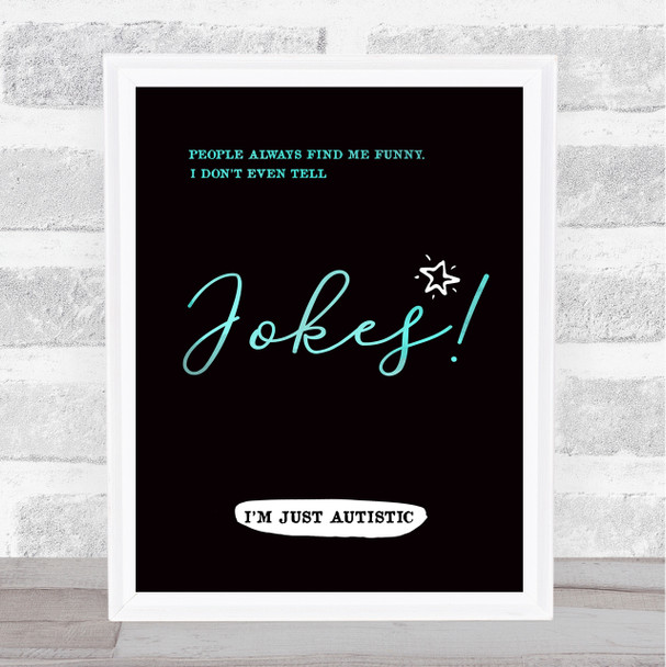 Autism My Jokes Are Funny But I Never Tell Jokes Quote Typogrophy Wall Art Print