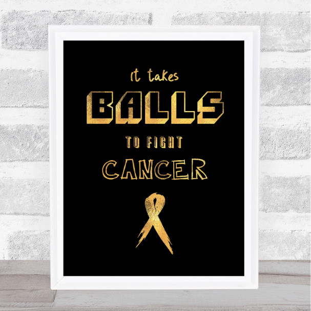 Black & Gold Text Takes Balls Fight Testicular Cancer Quote Typogrophy Print