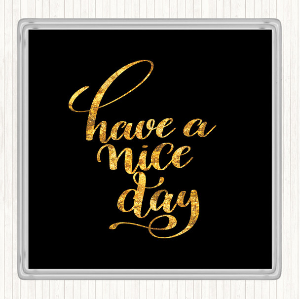 Black Gold Have Nice Day Quote Coaster