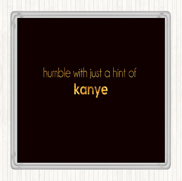 Black Gold Humble With A Hint Of Kanye Quote Coaster