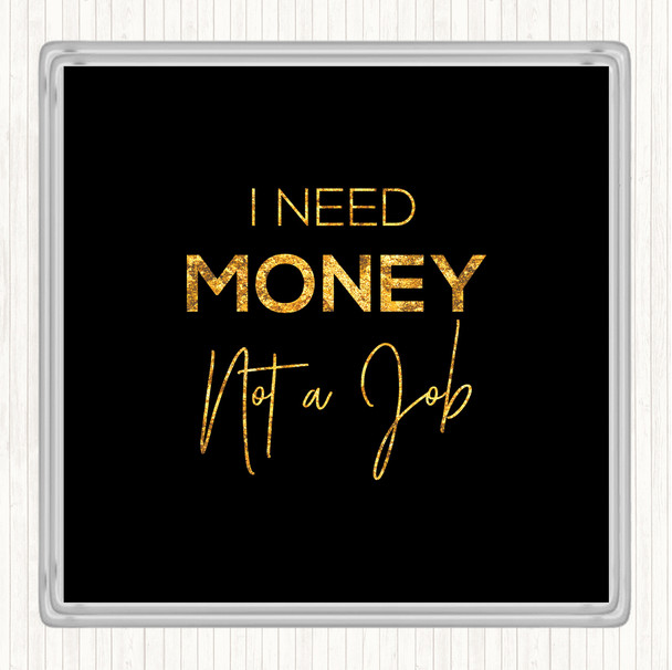 Black Gold I Need Money Quote Coaster