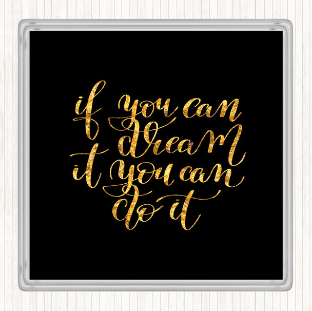 Black Gold If You Can Dream It You Can Do It Quote Coaster