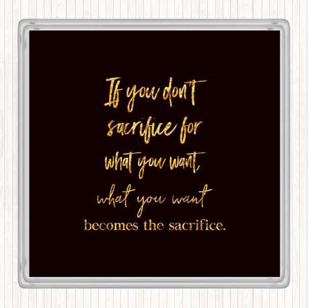 Black Gold If You Don't Sacrifice Quote Coaster