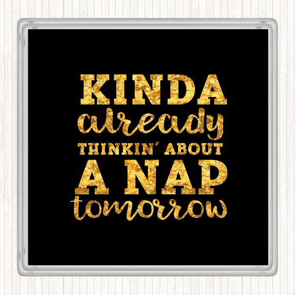 Black Gold Kinda Already Thinkin About A Nap tomorrow Quote Coaster