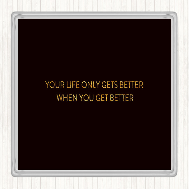 Black Gold Life Gets Better Quote Coaster