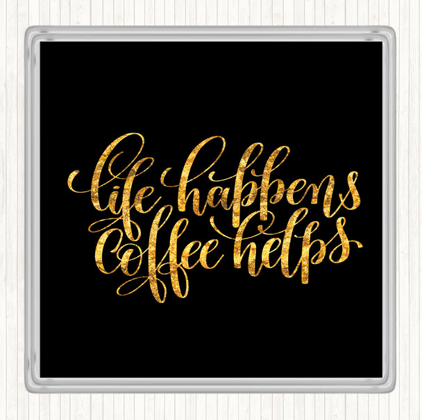 Black Gold Life Happens Coffee Helps Quote Coaster