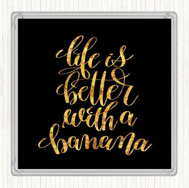 Black Gold Life Is Better With Banana Quote Coaster