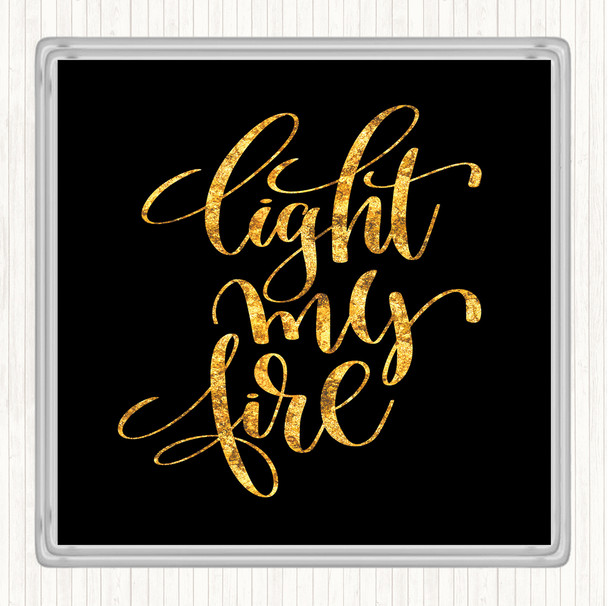 Black Gold Light My Fire Quote Coaster