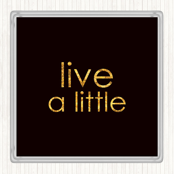 Black Gold Live A Little Quote Coaster