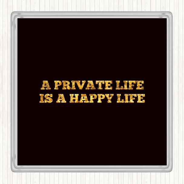 Black Gold A Private Life Is A Happy Life Quote Coaster