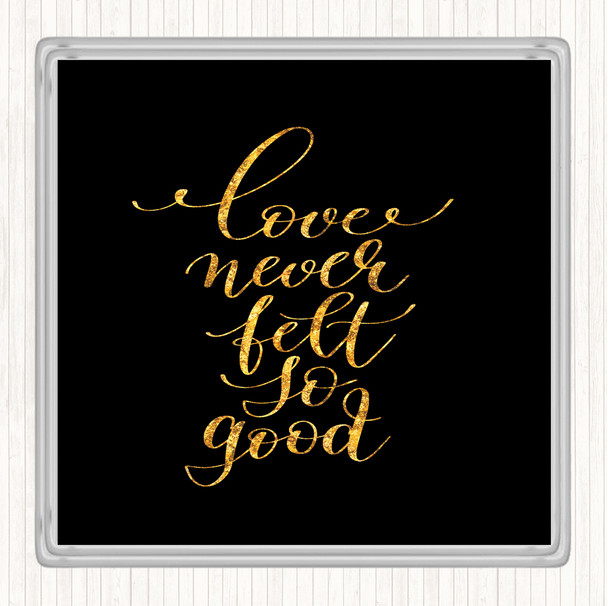 Black Gold Love Never Felt So Good Quote Coaster