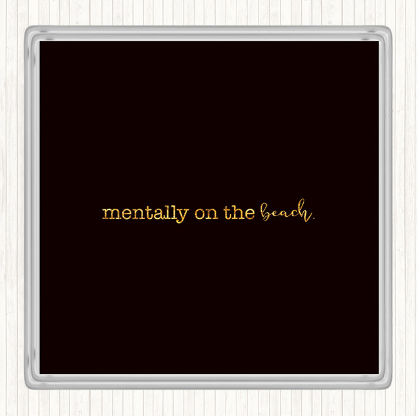 Black Gold Mentally On The Beach Quote Coaster