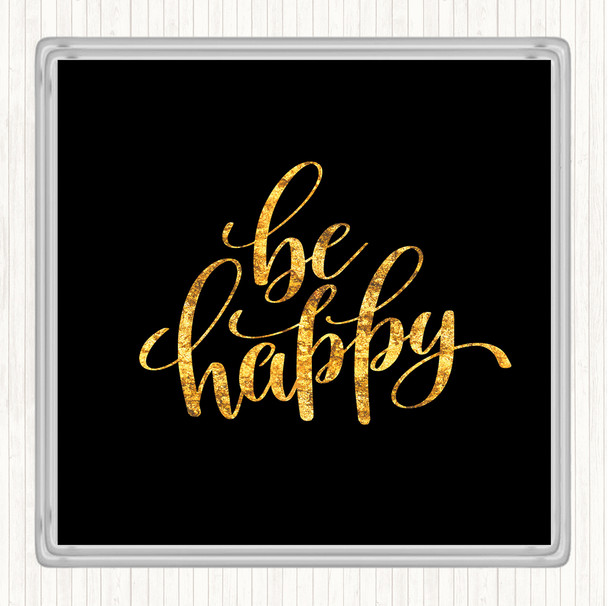 Black Gold Be Happy Quote Coaster