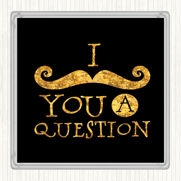 Black Gold Mustache You A Question Quote Coaster