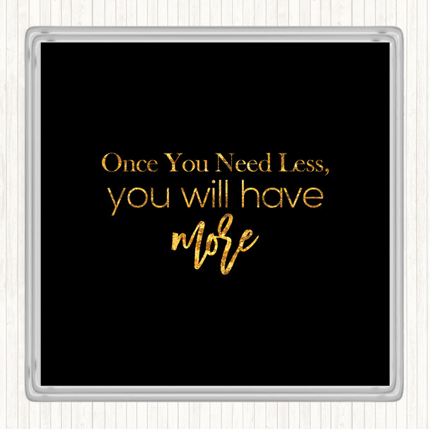Black Gold Need Less Quote Coaster