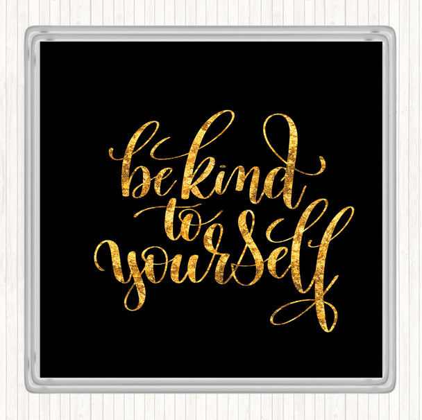 Black Gold Be Kind To Yourself Quote Coaster