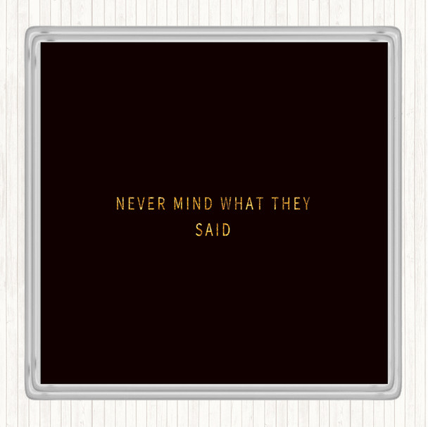 Black Gold Never Mind What They Said Quote Coaster