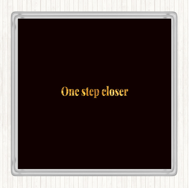 Black Gold One Step Closer Quote Coaster