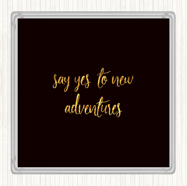 Black Gold Say Yes To New Adventures Quote Coaster